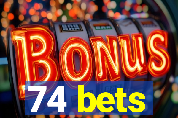 74 bets